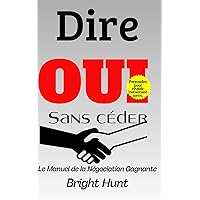 Dire Oui Sans Céder: Le Manuel de la Négociation Gagnante (French Edition) Dire Oui Sans Céder: Le Manuel de la Négociation Gagnante (French Edition) Kindle Paperback