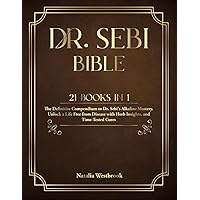Dr. SEBI BIBLE: 21 Books in 1: The Definitive Compendium to Dr. Sebi's Alkaline Mastery. Unlock a Life Free from Disease with Herb Insights, and Time-Tested Cures. Dr. SEBI BIBLE: 21 Books in 1: The Definitive Compendium to Dr. Sebi's Alkaline Mastery. Unlock a Life Free from Disease with Herb Insights, and Time-Tested Cures. Paperback