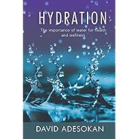 Hydration: The importance of water for health and wellness. Hydration: The importance of water for health and wellness. Paperback Kindle