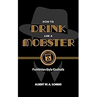 How to Drink Like a Mobster: Prohibition-Style Cocktails How to Drink Like a Mobster: Prohibition-Style Cocktails Hardcover Kindle