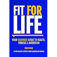 Fit For Life: Your Ultimate Guide To Health, Fitness & Nutrition Fit For Life: Your Ultimate Guide To Health, Fitness & Nutrition Paperback Kindle