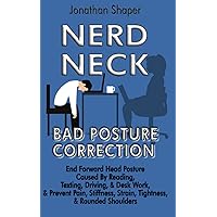 Nerd-Neck Bad Posture Correction: End Forward Head Posture Caused By Reading, Texting, Driving, & Desk Work, And Prevent Pain, Stiffness, Strain, Tightness, & Rounded Shoulders Nerd-Neck Bad Posture Correction: End Forward Head Posture Caused By Reading, Texting, Driving, & Desk Work, And Prevent Pain, Stiffness, Strain, Tightness, & Rounded Shoulders Paperback Kindle
