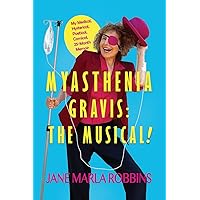 Myasthenia Gravis: THE MUSICAL! My Medical, Hysterical, Poetical, Comical, 25-Month Memoir Myasthenia Gravis: THE MUSICAL! My Medical, Hysterical, Poetical, Comical, 25-Month Memoir Paperback Kindle