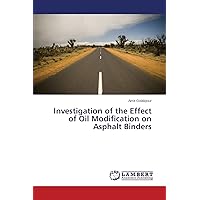 Investigation of the Effect of Oil Modification on Asphalt Binders Investigation of the Effect of Oil Modification on Asphalt Binders Paperback