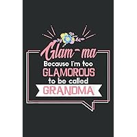 Glam-Ma Because I M Too Glamorous to Be Called Grandma: Notebook: 6x9 Inch, 100 Pages, Lined College Ruled Paper, Journal, Matte Finish Cover, Diary, Planner