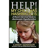 Help! My Child Has Hashimoto's: A Parent's Survival Guide to Autoimmune Hypothyroidism Help! My Child Has Hashimoto's: A Parent's Survival Guide to Autoimmune Hypothyroidism Paperback Kindle