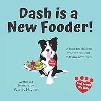 Dash is a New Fooder!: A book for children who are resistant to trying new foods. (Dash Learns Life Skills) Dash is a New Fooder!: A book for children who are resistant to trying new foods. (Dash Learns Life Skills) Paperback Kindle