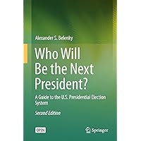 Who Will Be the Next President?: A Guide to the U.S. Presidential Election System (Springerbriefs in Law) Who Will Be the Next President?: A Guide to the U.S. Presidential Election System (Springerbriefs in Law) Kindle Hardcover Paperback