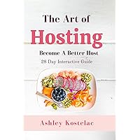 The Art of Hosting: Become A Better Host: A 28 Day Interactive Guide