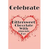 Celebrate Bittersweet Chocolate With Almonds Day:Funny Bittersweet Chocolate With Almonds Journal.Amazing Notebook With Enough Space For ... Gift,120 Pages,6x9,Soft Cover,Matte Finish