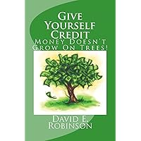 Give Yourself Credit: Money Doesn't Grow On Trees! Give Yourself Credit: Money Doesn't Grow On Trees! Paperback