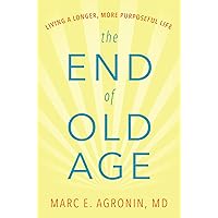 The End of Old Age: Living a Longer, More Purposeful Life The End of Old Age: Living a Longer, More Purposeful Life Hardcover Kindle Audible Audiobook Paperback Audio CD