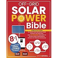 Off-Grid Solar Power Bible: Complete Diy Guide to Create Your Own Solar Power System in the Safest Way. Ideal for Beginners Who Want to Achieve Energy Independence Without Any Previous Knowledge