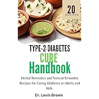 Type-2 Diabetes Cure Handbook: Herbal Remedies and Natural Smoothie Recipes for Curing Diabetes in Adults and Kids Type-2 Diabetes Cure Handbook: Herbal Remedies and Natural Smoothie Recipes for Curing Diabetes in Adults and Kids Kindle Paperback