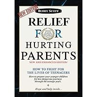 Relief for Hurting Parents - New and Enhanced Edition: How to Fight for the Lives of Teenagers Relief for Hurting Parents - New and Enhanced Edition: How to Fight for the Lives of Teenagers Paperback Kindle Hardcover