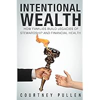 Intentional Wealth: How Families Build Legacies of Stewardship and Financial Health Intentional Wealth: How Families Build Legacies of Stewardship and Financial Health Paperback Kindle