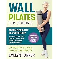 5-Minute Wall Pilates for Seniors: Your 4-Week Journey to Regain Flexibility. Low Impact Illustrated Exercises for Optimum Balance, Resilient Posture, and Youthful Mobility 5-Minute Wall Pilates for Seniors: Your 4-Week Journey to Regain Flexibility. Low Impact Illustrated Exercises for Optimum Balance, Resilient Posture, and Youthful Mobility Paperback Kindle Hardcover