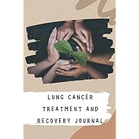Lung Cancer Treatment and Recovery Journal: Your Companion in Recording Your Medical, Physical and Psychological Journey Resulting from a Lung Cancer Diagnosis. Lung Cancer Treatment and Recovery Journal: Your Companion in Recording Your Medical, Physical and Psychological Journey Resulting from a Lung Cancer Diagnosis. Hardcover Paperback