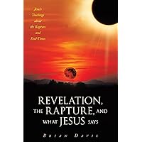 Revelation, the Rapture, and What Jesus Says: Jesus’s Teachings about the Rapture and End-Times Revelation, the Rapture, and What Jesus Says: Jesus’s Teachings about the Rapture and End-Times Paperback Kindle Hardcover