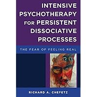 Intensive Psychotherapy for Persistent Dissociative Processes: The Fear of Feeling Real (Norton Series on Interpersonal Neurobiology) Intensive Psychotherapy for Persistent Dissociative Processes: The Fear of Feeling Real (Norton Series on Interpersonal Neurobiology) Hardcover Kindle