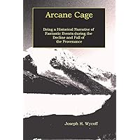 Arcane Cage: Being a Historical Narrative of Fantastic Events during the Decline and Fall of the Provenance