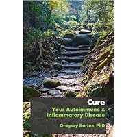 Cure Your Autoimmune and Inflammatory Disease Cure Your Autoimmune and Inflammatory Disease Kindle