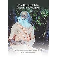 The Breath of Life: Integral Yoga Pranayama: Step-by-Step Instructions in the Yogic Breathing Practices The Breath of Life: Integral Yoga Pranayama: Step-by-Step Instructions in the Yogic Breathing Practices Paperback Kindle