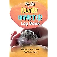 My Pet Dwarf Hamster Log Book: Daily Pets Care Journal With Medical Vaccination | Record All Important Details Of Your Pets | My First Pets Care Record Book My Pet Dwarf Hamster Log Book: Daily Pets Care Journal With Medical Vaccination | Record All Important Details Of Your Pets | My First Pets Care Record Book Hardcover Paperback