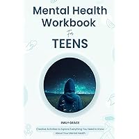 Mental Health Workbook for Teens: Creative Activities to Explore Everything You Need to Know About Your Mental Health Mental Health Workbook for Teens: Creative Activities to Explore Everything You Need to Know About Your Mental Health Paperback Kindle Hardcover