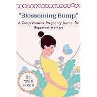 Blossoming Bump: A Comprehensive Pregnancy Journal for Expectant Mothers: THE NINTH MONTH