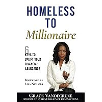 Homeless to Millionaire: 6 Keys to UPLIFT Your Financial Abundance Homeless to Millionaire: 6 Keys to UPLIFT Your Financial Abundance Paperback Kindle Hardcover