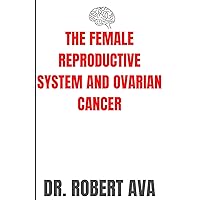 THE FEMALE REPRODUCTIVE SYSTEM AND OVARIAN CANCER