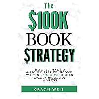The $100K Book Strategy: How to Make a 6-figure Passive Income Writing 