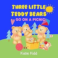 Three Little Teddy Bears Go On A Picnic: A Story Of Fun, Food And Learning To Say Please And Thank you