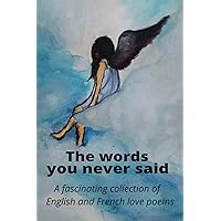 The words you never said: A fascinating collection of English and French love poems (Love poems by Sanya Reele) The words you never said: A fascinating collection of English and French love poems (Love poems by Sanya Reele) Paperback Kindle
