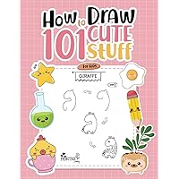 How To Draw 101 Cute Stuff: Step-by-step Drawings Of Animals, Food And Other Amazing Things For Kids Activity | Book For Kids And Beginners