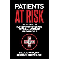 Patients at Risk: The Rise of the Nurse Practitioner and Physician Assistant in Healthcare Patients at Risk: The Rise of the Nurse Practitioner and Physician Assistant in Healthcare Paperback Audible Audiobook Kindle
