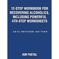 12-Step Workbook for Recovering Alcoholics, Including Powerful 4th-Step Worksheets: 2015 Revised Edition 12-Step Workbook for Recovering Alcoholics, Including Powerful 4th-Step Worksheets: 2015 Revised Edition Paperback Kindle