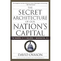 The Secret Architecture of Our Nation's Capital: The Masons and the Building of Washington, D.C. The Secret Architecture of Our Nation's Capital: The Masons and the Building of Washington, D.C. Paperback Kindle Hardcover