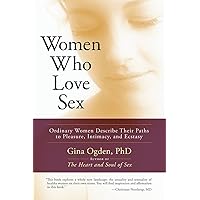Women Who Love Sex: Ordinary Women Describe Their Paths to Pleasure, Intimacy, and Ecstasy Women Who Love Sex: Ordinary Women Describe Their Paths to Pleasure, Intimacy, and Ecstasy Paperback Kindle