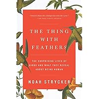 The Thing with Feathers: The Surprising Lives of Birds and What They Reveal About Being Human The Thing with Feathers: The Surprising Lives of Birds and What They Reveal About Being Human Paperback Kindle Audible Audiobook Hardcover Audio CD
