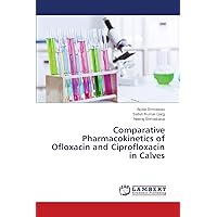 Comparative Pharmacokinetics of Ofloxacin and Ciprofloxacin in Calves Comparative Pharmacokinetics of Ofloxacin and Ciprofloxacin in Calves Paperback