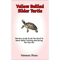 Yellow Bellied Slider Turtle: A Comprehensive Guide On The Best Feeds, Care Requirements, Enclosure, Handling, Health, Maintenance, Advantages (All You Need To Know Included) Yellow Bellied Slider Turtle: A Comprehensive Guide On The Best Feeds, Care Requirements, Enclosure, Handling, Health, Maintenance, Advantages (All You Need To Know Included) Kindle Paperback