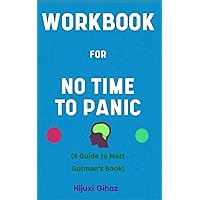 Workbook for No Time to Panic By Matt Gutman: Your Powerful Guide to Curbing Anxiety and Conquering a Lifetime of Panic Attacks