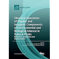 Chemical Speciation of Organic and Inorganic components of Environmental and Biological Interest in Natural Fluids: Behaviour, Interaction and Sequestration
