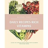 Daily Recipes Rich Vitamins: Guide To Cooking Daily Dishes Rich Vitamins For Every Home. Daily Recipes Rich Vitamins: Guide To Cooking Daily Dishes Rich Vitamins For Every Home. Paperback