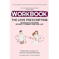 Workbook for The Love Prescription: Seven Days to More Intimacy, Connection, and Joy by John Gottman and Julie Schwartz Gottman: 45 Exercises to Lasting Love: Cultivate a Thriving Relationship Workbook for The Love Prescription: Seven Days to More Intimacy, Connection, and Joy by John Gottman and Julie Schwartz Gottman: 45 Exercises to Lasting Love: Cultivate a Thriving Relationship Paperback
