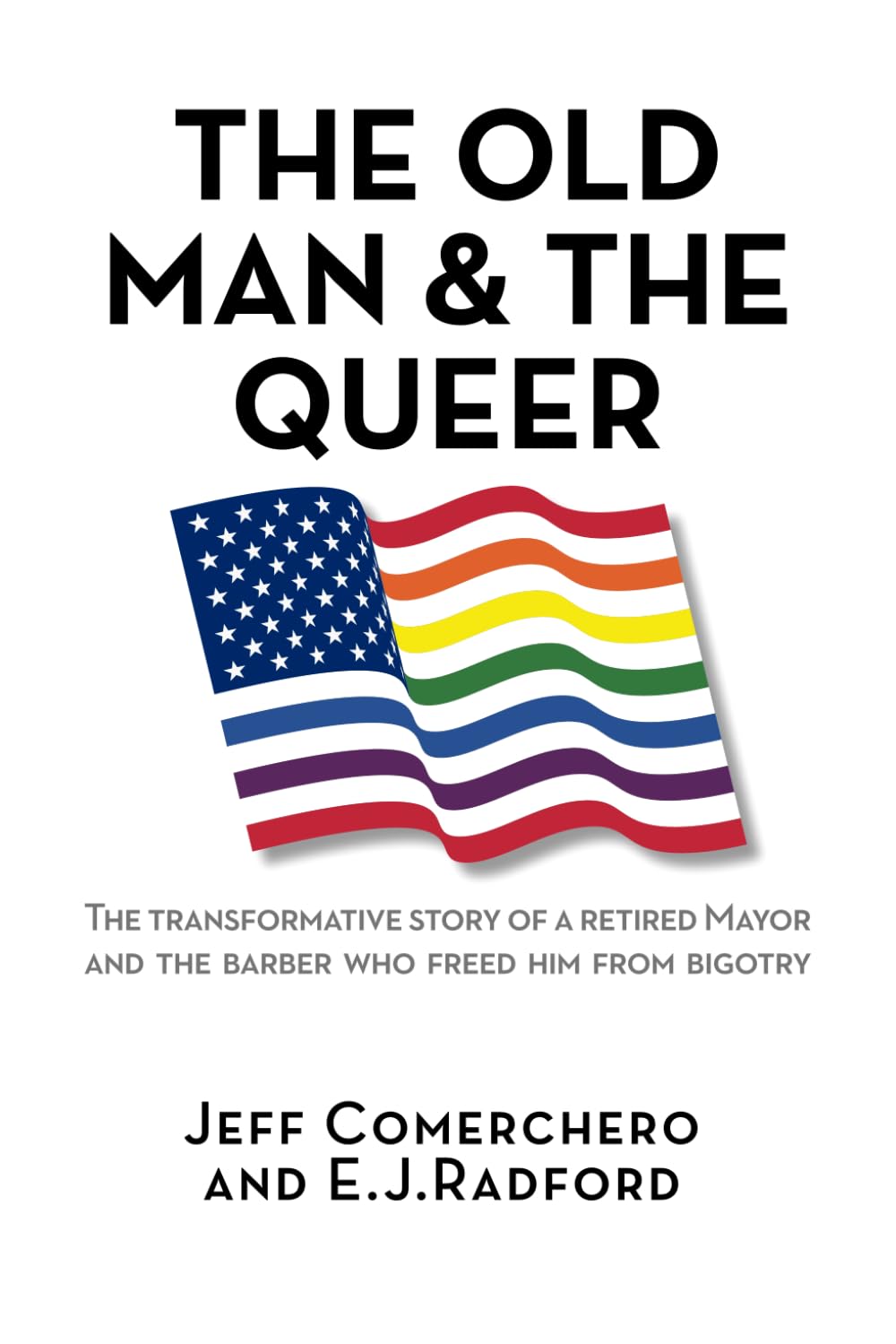 The Old Man and the Queer: The Transformative Story of a Retired Mayor and the Barber Who Freed Him from Bigotry