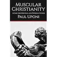 Muscular Christianity: A Case for Spiritual and Physical Fitness Muscular Christianity: A Case for Spiritual and Physical Fitness Paperback Audible Audiobook Kindle
