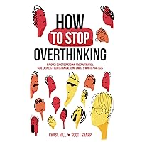 How to Stop Overthinking: The 7-Step Plan to Control and Eliminate Negative Thoughts, Declutter Your Mind and Start Thinking Positively in 5 Minutes or Less (The Art of Self-Improvement) How to Stop Overthinking: The 7-Step Plan to Control and Eliminate Negative Thoughts, Declutter Your Mind and Start Thinking Positively in 5 Minutes or Less (The Art of Self-Improvement) Paperback Kindle Audible Audiobook Hardcover